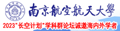 狂插骚逼网站南京航空航天大学2023“长空计划”学科群论坛诚邀海内外学者